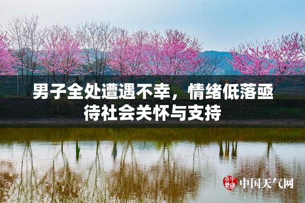 男子全处遭遇不幸，情绪低落亟待社会关怀与支持