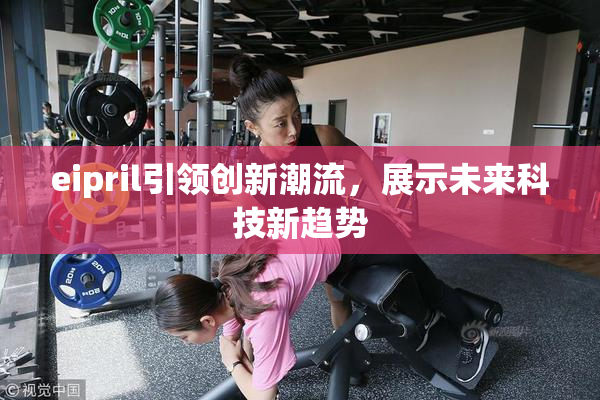 eipril引领创新潮流，展示未来科技新趋势