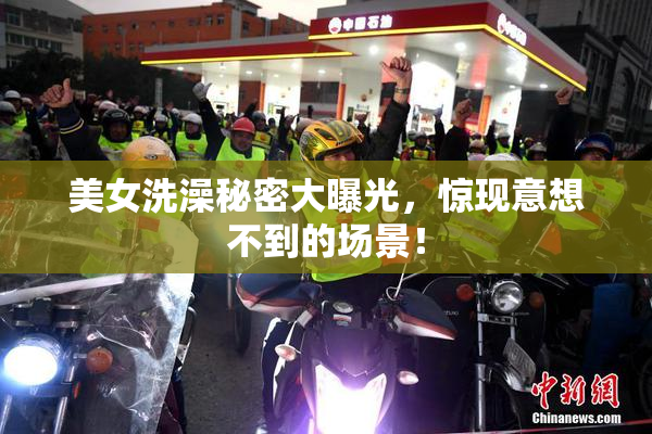 美女洗澡秘密大曝光，惊现意想不到的场景！
