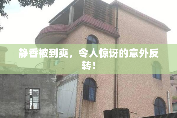 静香被到爽，令人惊讶的意外反转！