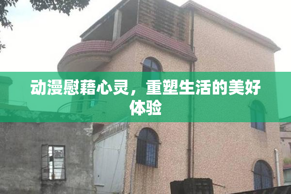 动漫慰藉心灵，重塑生活的美好体验