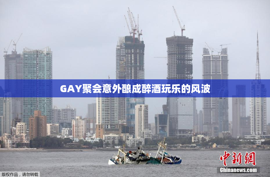 GAY聚会意外酿成醉酒玩乐的风波