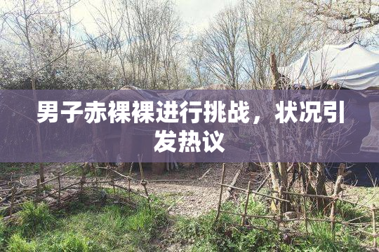 男子赤裸裸进行挑战，状况引发热议