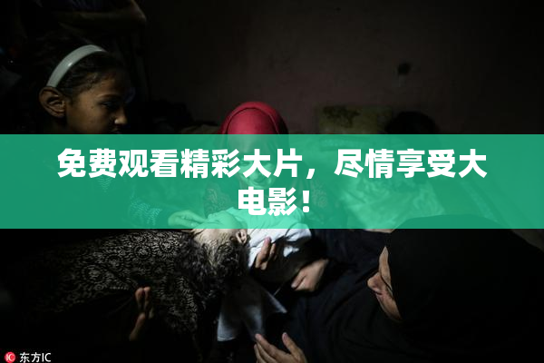 免费观看精彩大片，尽情享受大电影！