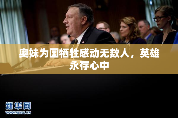 奥妹为国牺牲感动无数人，英雄永存心中