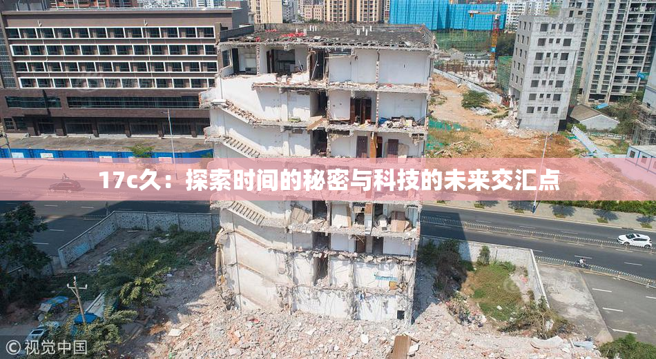 17c久：探索时间的秘密与科技的未来交汇点