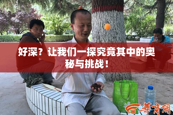 好深？让我们一探究竟其中的奥秘与挑战！
