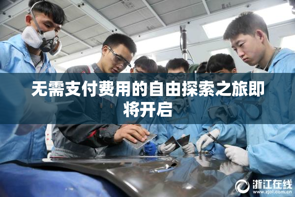 无需支付费用的自由探索之旅即将开启