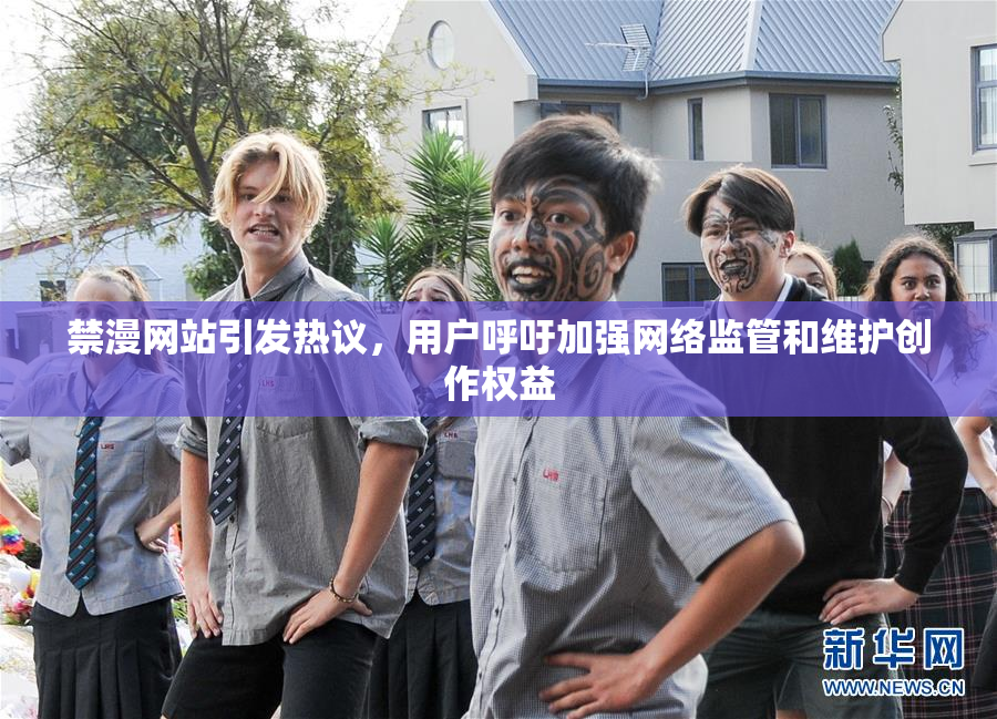 禁漫网站引发热议，用户呼吁加强网络监管和维护创作权益