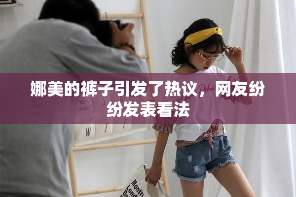 娜美的裤子引发了热议，网友纷纷发表看法