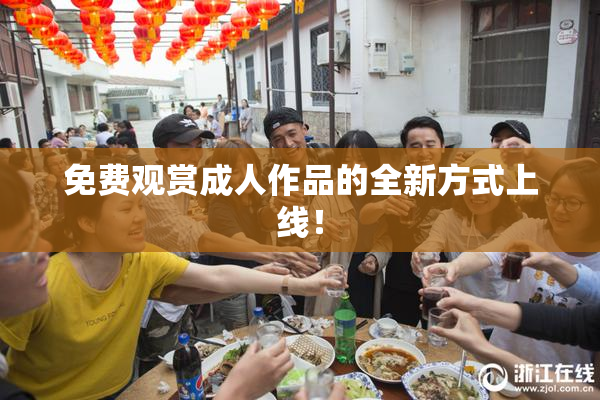 免费观赏成人作品的全新方式上线！