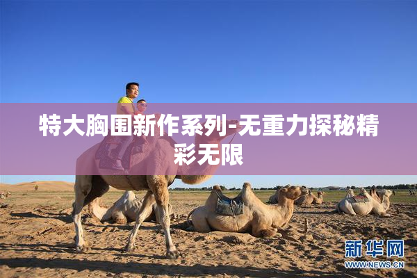 特大胸围新作系列-无重力探秘精彩无限