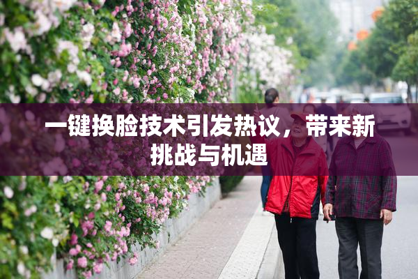 一键换脸技术引发热议，带来新挑战与机遇