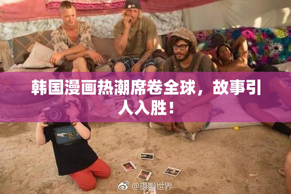 韩国漫画热潮席卷全球，故事引人入胜！