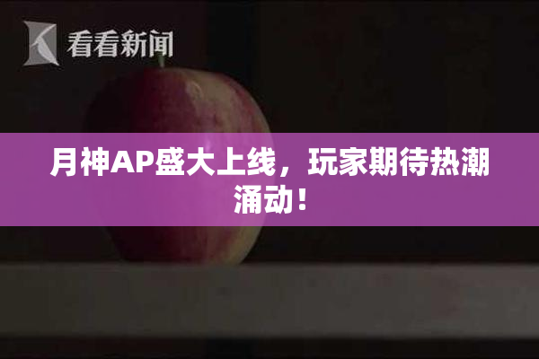 月神AP盛大上线，玩家期待热潮涌动！