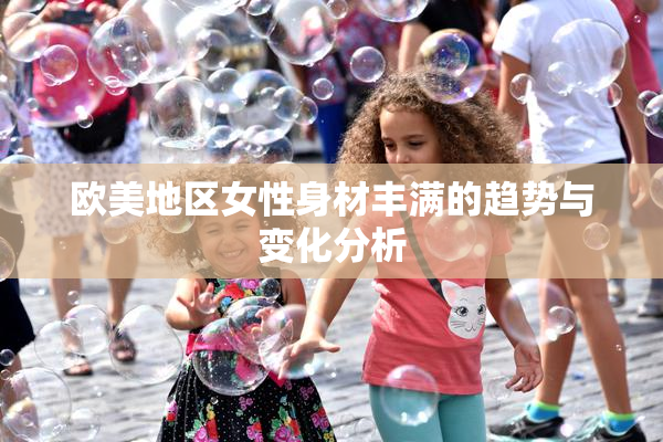 欧美地区女性身材丰满的趋势与变化分析