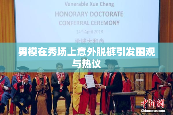 男模在秀场上意外脱裤引发围观与热议
