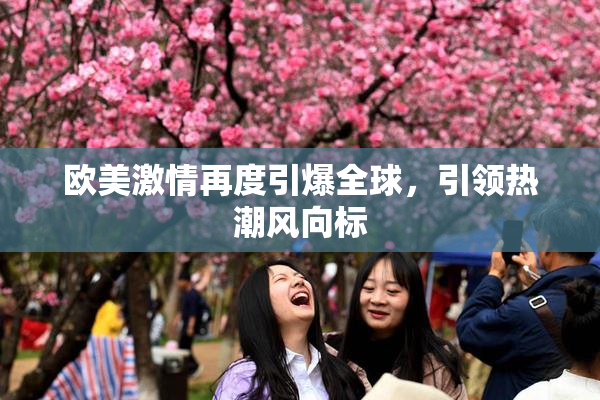 欧美激情再度引爆全球，引领热潮风向标