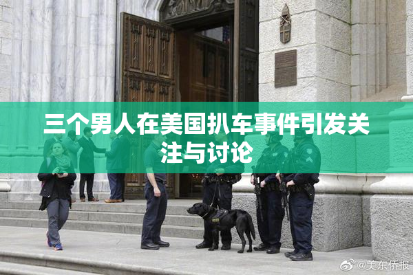 三个男人在美国扒车事件引发关注与讨论