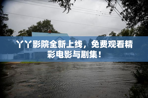 丫丫影院全新上线，免费观看精彩电影与剧集！