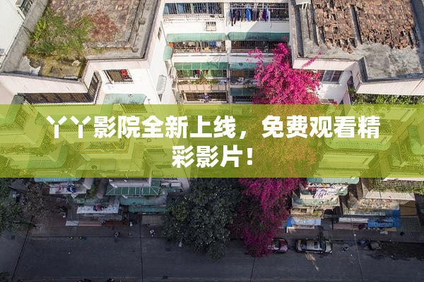丫丫影院全新上线，免费观看精彩影片！