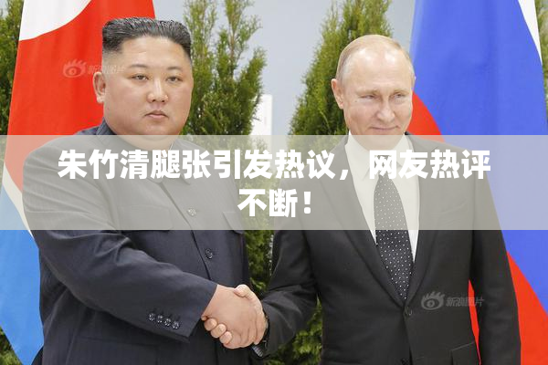 朱竹清腿张引发热议，网友热评不断！