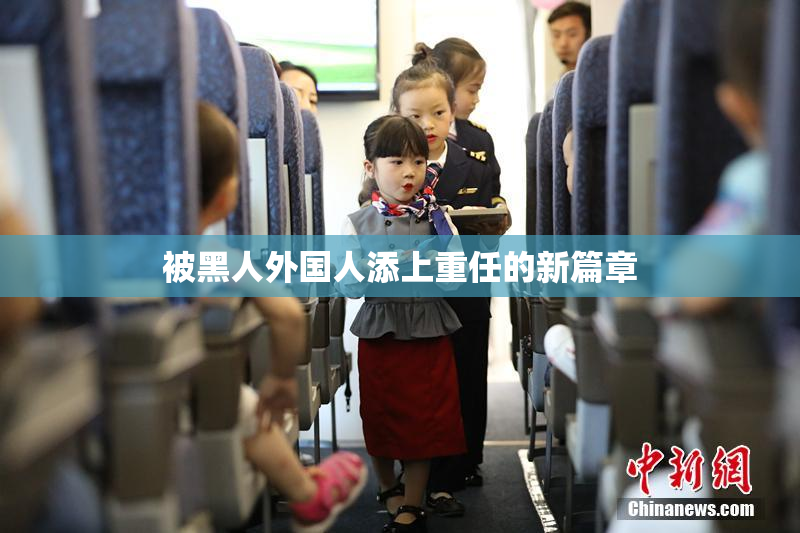 被黑人外国人添上重任的新篇章