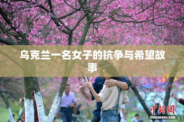 乌克兰一名女子的抗争与希望故事