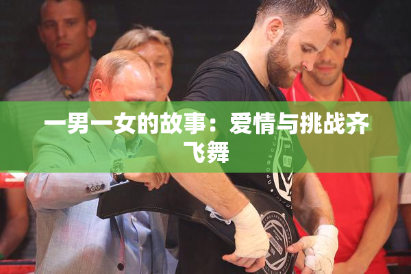 一男一女的故事：爱情与挑战齐飞舞