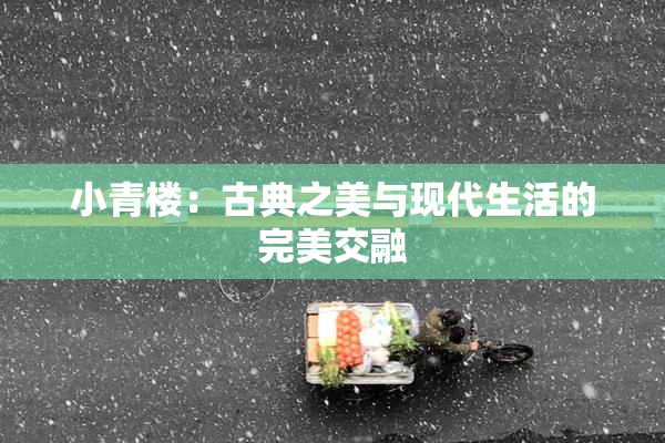 小青楼：古典之美与现代生活的完美交融
