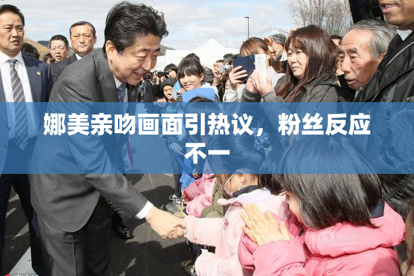 娜美亲吻画面引热议，粉丝反应不一