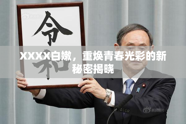 XXXX白嫩，重焕青春光彩的新秘密揭晓