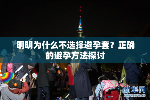 明明为什么不选择避孕套？正确的避孕方法探讨