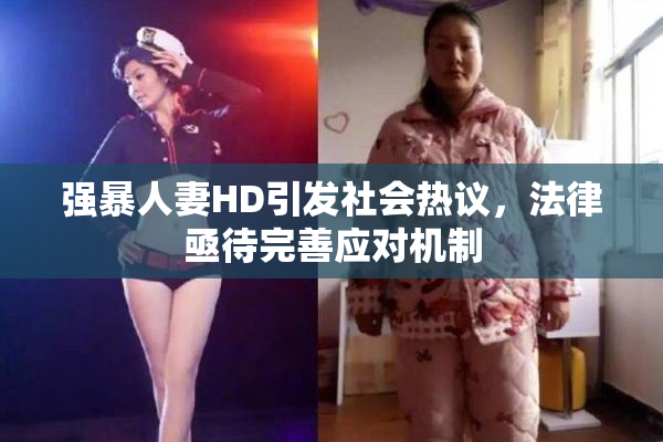 强暴人妻HD引发社会热议，法律亟待完善应对机制