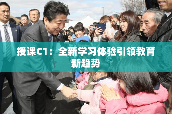授课C1：全新学习体验引领教育新趋势