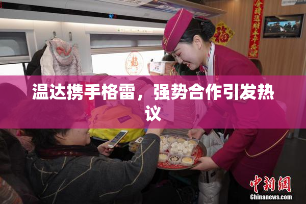 温达携手格雷，强势合作引发热议