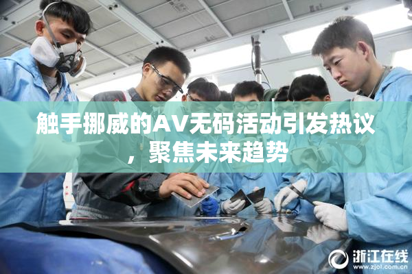 触手挪威的AV无码活动引发热议，聚焦未来趋势