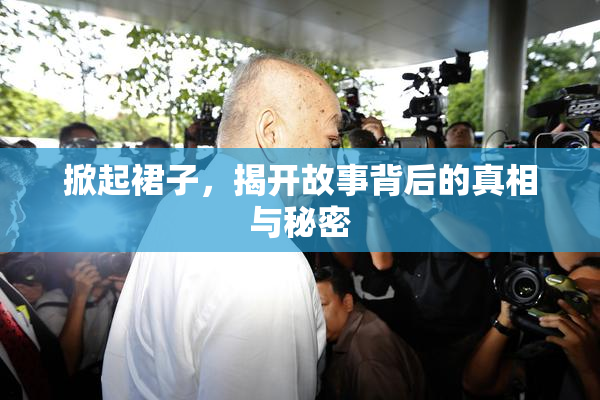 掀起裙子，揭开故事背后的真相与秘密