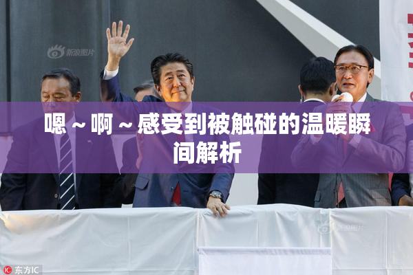 嗯～啊～感受到被触碰的温暖瞬间解析