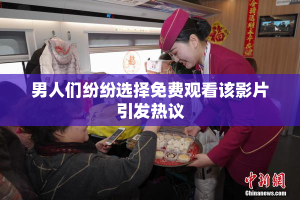 男人们纷纷选择免费观看该影片引发热议