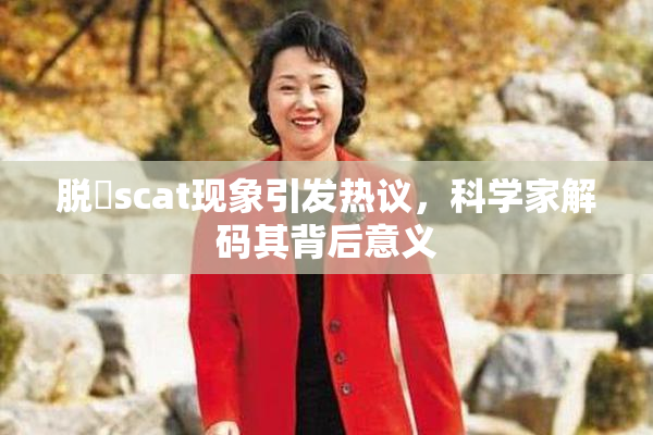 脱糞scat现象引发热议，科学家解码其背后意义