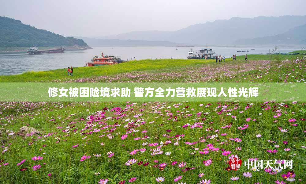 修女被困险境求助 警方全力营救展现人性光辉
