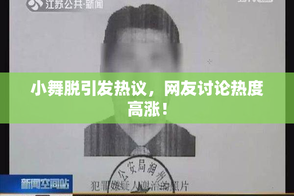 小舞脱引发热议，网友讨论热度高涨！