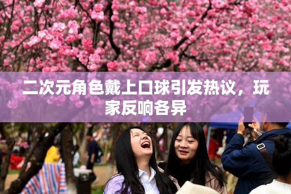 二次元角色戴上口球引发热议，玩家反响各异