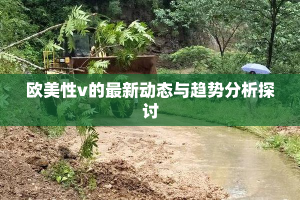 欧美性v的最新动态与趋势分析探讨
