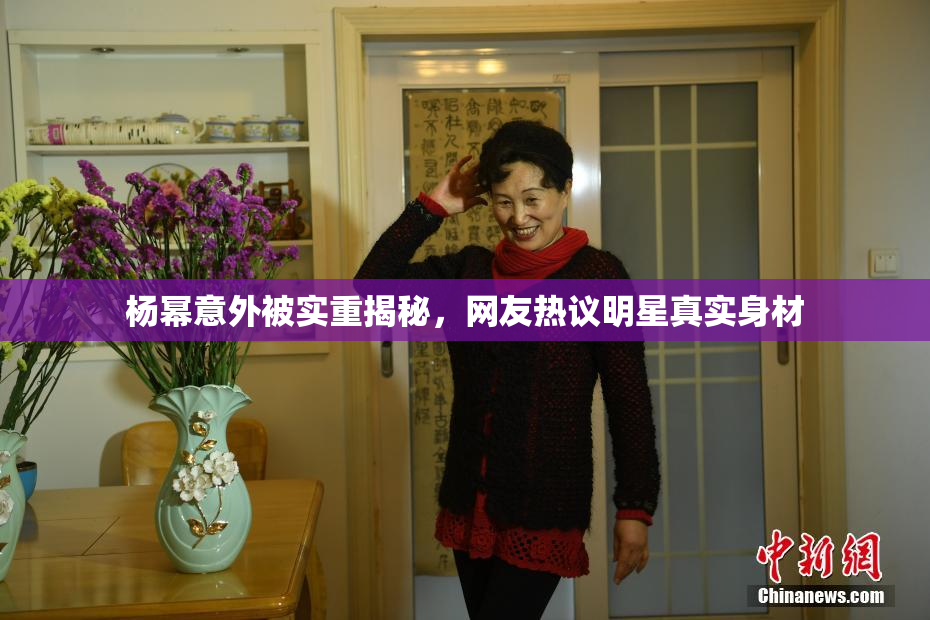 杨幂意外被实重揭秘，网友热议明星真实身材