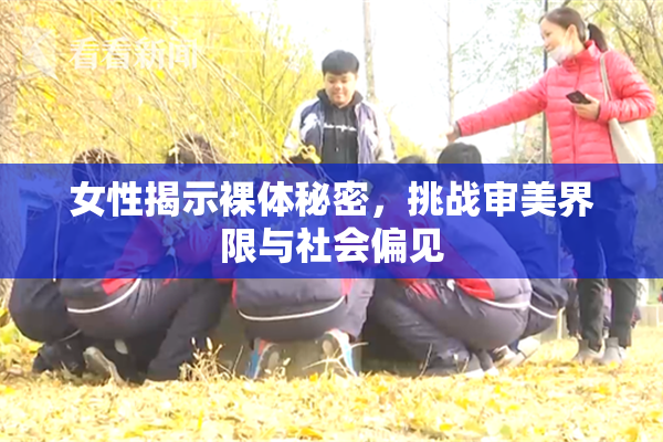 女性揭示裸体秘密，挑战审美界限与社会偏见