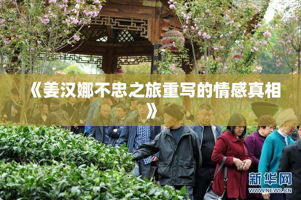 《姜汉娜不忠之旅重写的情感真相》