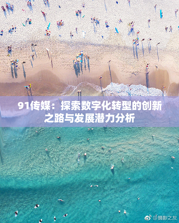 91传媒：探索数字化转型的创新之路与发展潜力分析
