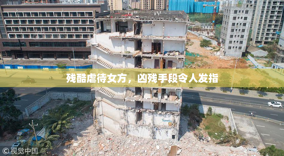 残酷虐待女方，凶残手段令人发指